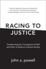 Racing to Justice : Transforming Our Conceptions of Self and Other to Build an Inclusive Society - Book