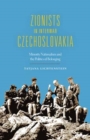 Zionists in Interwar Czechoslovakia : Minority Nationalism and the Politics of Belonging - Book