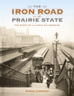 The Iron Road in the Prairie State : The Story of Illinois Railroading - Book