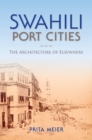 Swahili Port Cities : The Architecture of Elsewhere - eBook