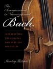 The Accompaniment in "Unaccompanied" Bach : Interpreting the Sonatas and Partitas for Violin - Book