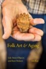 Folk Art and Aging : Life-Story Objects and Their Makers - Book