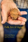 Folk Art and Aging : Life-Story Objects and Their Makers - eBook