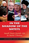 In the Shadow of the Shtetl : Small-Town Jewish Life in Soviet Ukraine - Book