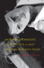 Mothers, Comrades, and Outcasts in East German Women's Films - eBook