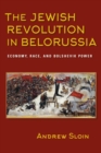 The Jewish Revolution in Belorussia : Economy, Race, and Bolshevik Power - Book