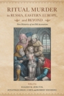 Ritual Murder in Russia, Eastern Europe, and Beyond : New Histories of an Old Accusation - Book