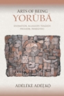 Arts of Being Yoruba : Divination, Allegory, Tragedy, Proverb, Panegyric - Book