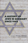 A History of Jews in Germany since 1945 : Politics, Culture, and Society - eBook