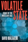 Volatile State : Iran in the Nuclear Age - eBook