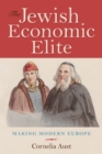 The Jewish Economic Elite : Making Modern Europe - Book