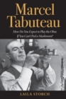 Marcel Tabuteau : How Do You Expect to Play the Oboe If You Can't Peel a Mushroom? - eBook