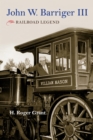 John W. Barriger III : Railroad Legend - Book