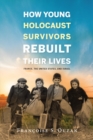 How Young Holocaust Survivors Rebuilt Their Lives : France, the United States, and Israel - Book