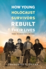 How Young Holocaust Survivors Rebuilt Their Lives : France, the United States, and Israel - eBook