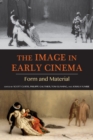 The Image in Early Cinema : Form and Material - eBook