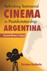 Rethinking Testimonial Cinema in Postdictatorship Argentina : Beyond Memory Fatigue - Book