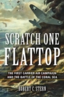 Scratch One Flattop : The First Carrier Air Campaign and the Battle of the Coral Sea - Book