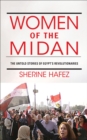 Women of the Midan : The Untold Stories of Egypt's Revolutionaries - eBook