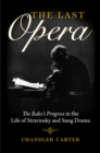 The Last Opera : The Rake's Progress in the Life of Stravinsky and Sung Drama - Book