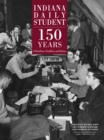 Indiana Daily Student : 150 Years of Headlines, Deadlines and Bylines - Book