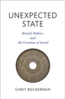 Unexpected State : British Politics and the Creation of Israel - Book