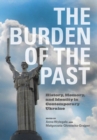 The Burden of the Past : History, Memory, and Identity in Contemporary Ukraine - eBook