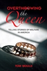 Overthrowing the Queen : Telling Stories of Welfare in America - Book