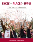 Faces and Places of IUPUI : Fifty Years in Indianapolis - Book