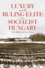 Luxury and the Ruling Elite in Socialist Hungary : Villas, Hunts, and Soccer Games - Book
