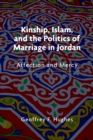 Kinship, Islam, and the Politics of Marriage in Jordan : Affection and Mercy - Book
