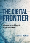 The Digital Frontier : Infrastructures of Control on the Global Web - Book