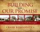 Building on Our Promise : A History of Indiana University Health Bloomington - Book