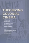 Theorizing Colonial Cinema : Reframing Production, Circulation, and Consumption of Film in Asia - Book