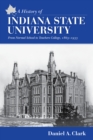 A History of Indiana State University : From Normal School to Teachers College, 1865-1933 - Book