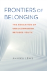 Frontiers of Belonging : The Education of Unaccompanied Refugee Youth - Book