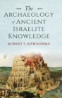The Archaeology of Ancient Israelite Knowledge - Book