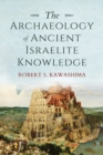 The Archaeology of Ancient Israelite Knowledge - Book