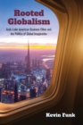 Rooted Globalism : Arab-Latin American Business Elites and the Politics of Global Imaginaries - Book