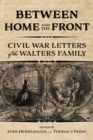 Between Home and the Front : Civil War Letters of the Walters Family - Book