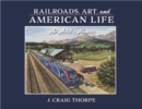 Railroads, Art, and American Life : An Artist's Memoir - Book