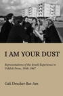 I Am Your Dust : Representations of the Israeli Experience in Yiddish Prose, 1948–1967 - Book