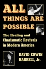 All Things Are Possible : The Healing and Charismatic Revivals in Modern America - Book