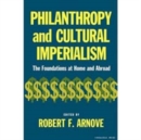 Philanthropy and Cultural Imperialism : The Foundations at Home and Abroad - Book