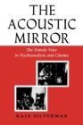 The Acoustic Mirror : The Female Voice in Psychoanalysis and Cinema - Book