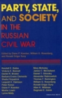 Party, State, and Society in the Russian Civil War : Explorations in Social History - Book