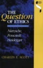 The Question of Ethics : Nietzsche, Foucault, Heidegger - Book