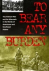 To Bear Any Burden : The Vietnam War and Its Aftermath in the Words of Americans and Southeast Asians - Book