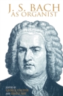 J. S. Bach as Organist : His Instruments, Music, and Performance Practices - Book