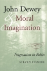 John Dewey and Moral Imagination : Pragmatism in Ethics - Book